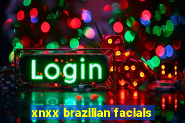 xnxx brazilian facials